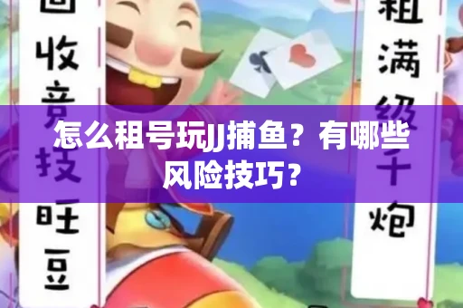 怎么租号玩JJ捕鱼？有哪些风险技巧？
